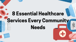 8 Essential Healthcare Services Every Community Needs