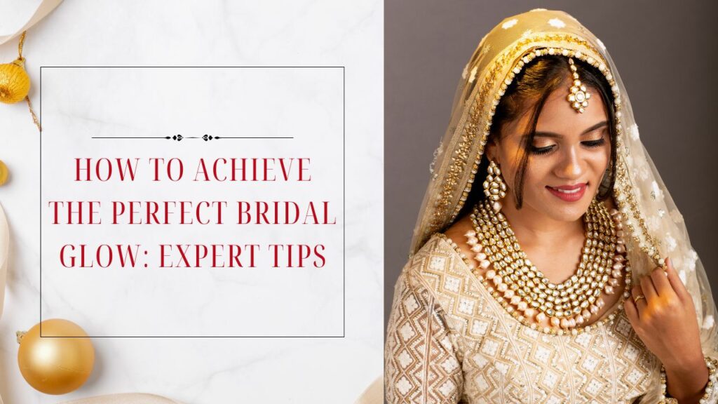 How to Achieve the Perfect Bridal Glow: Expert Tips