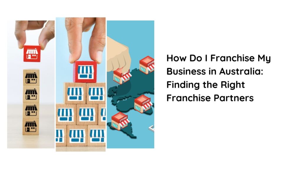 How Do I Franchise My Business in Australia: Finding the Right Franchise Partners