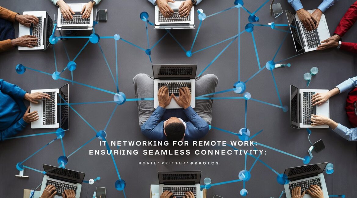 IT Networking for Remote Work: Ensuring Seamless Connectivity