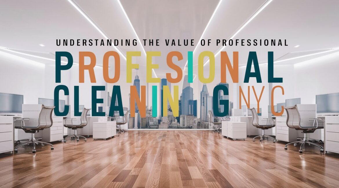 Understanding the Value of Professional Office Cleaning in NYC