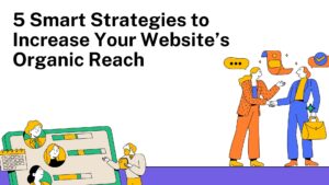 5 Smart Strategies to Increase Your Website’s Organic Reach