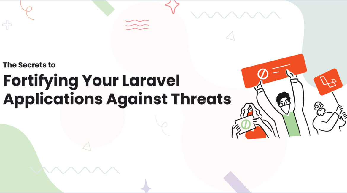 The Secrets to Fortifying Your Laravel Applications Against Threats