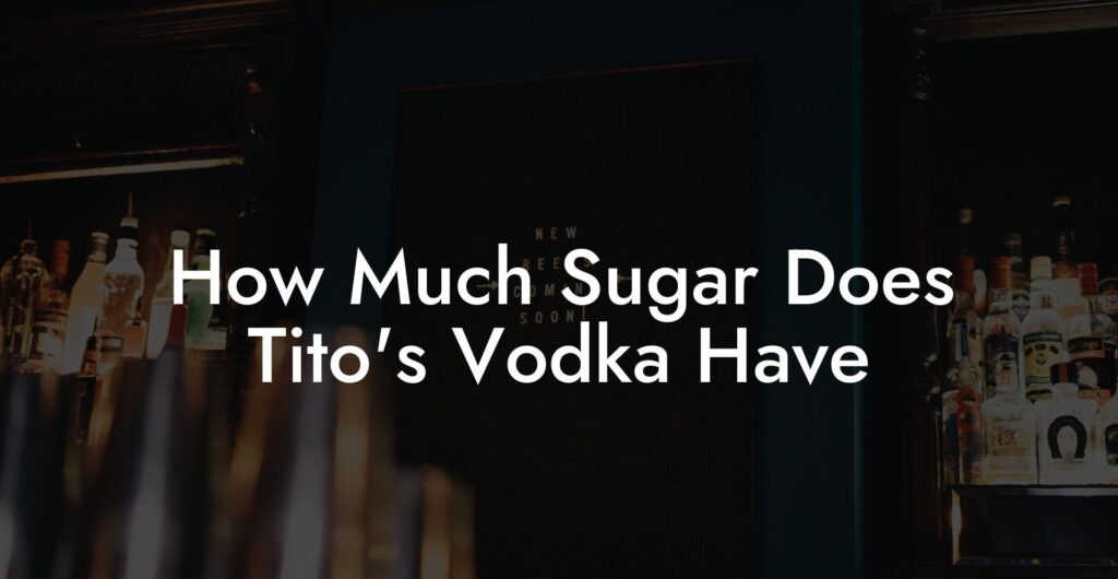 How much sugar does titos vodka have