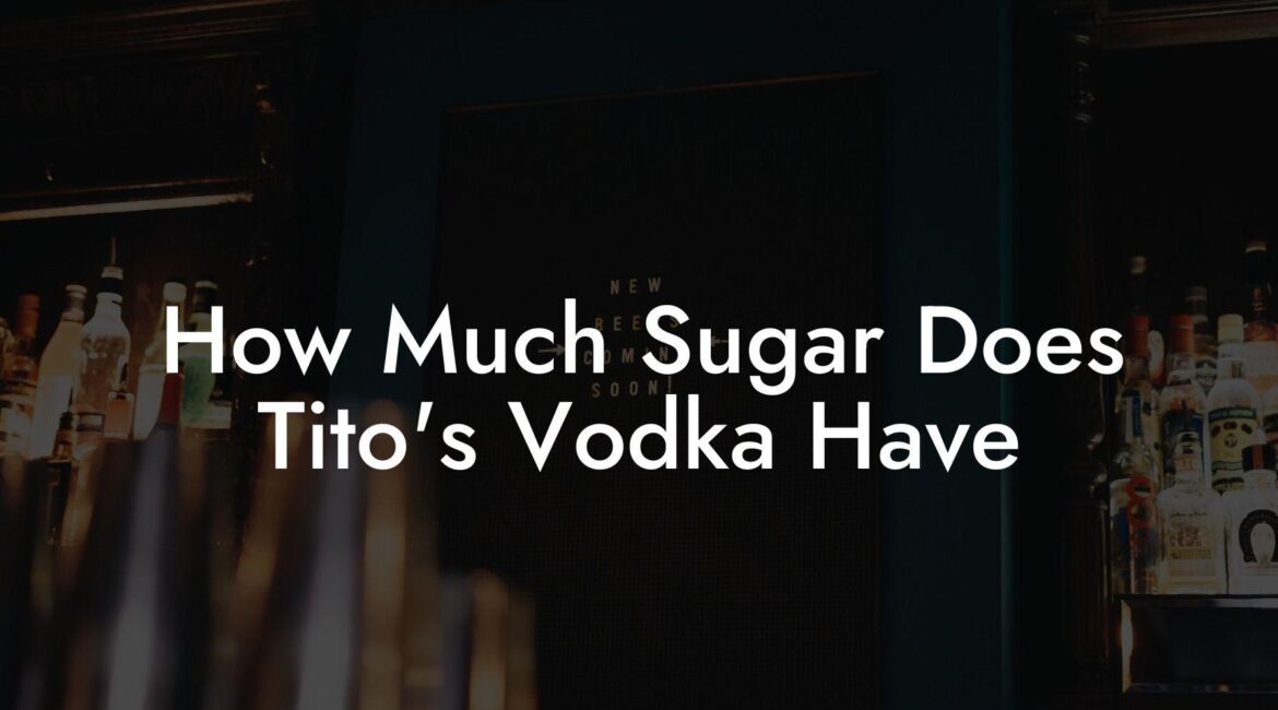 How much sugar does titos vodka have