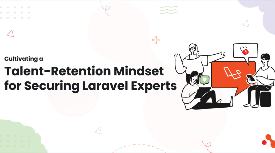 Cultivating a Talent-Retention Mindset for Securing Laravel Experts