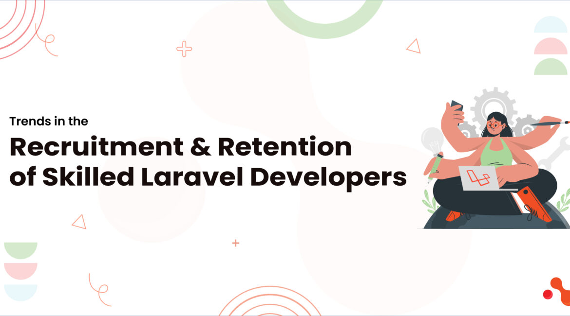 Trends in the Recruitment and Retention of Skilled Laravel Developers