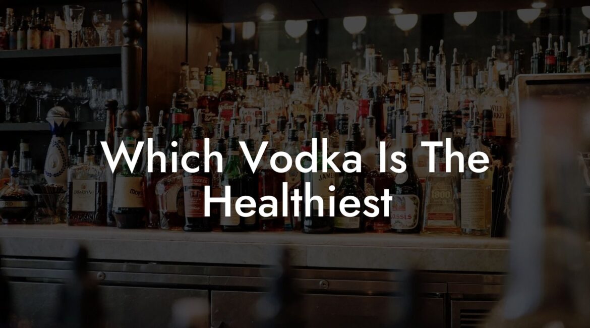 Which vodka is the healthiest