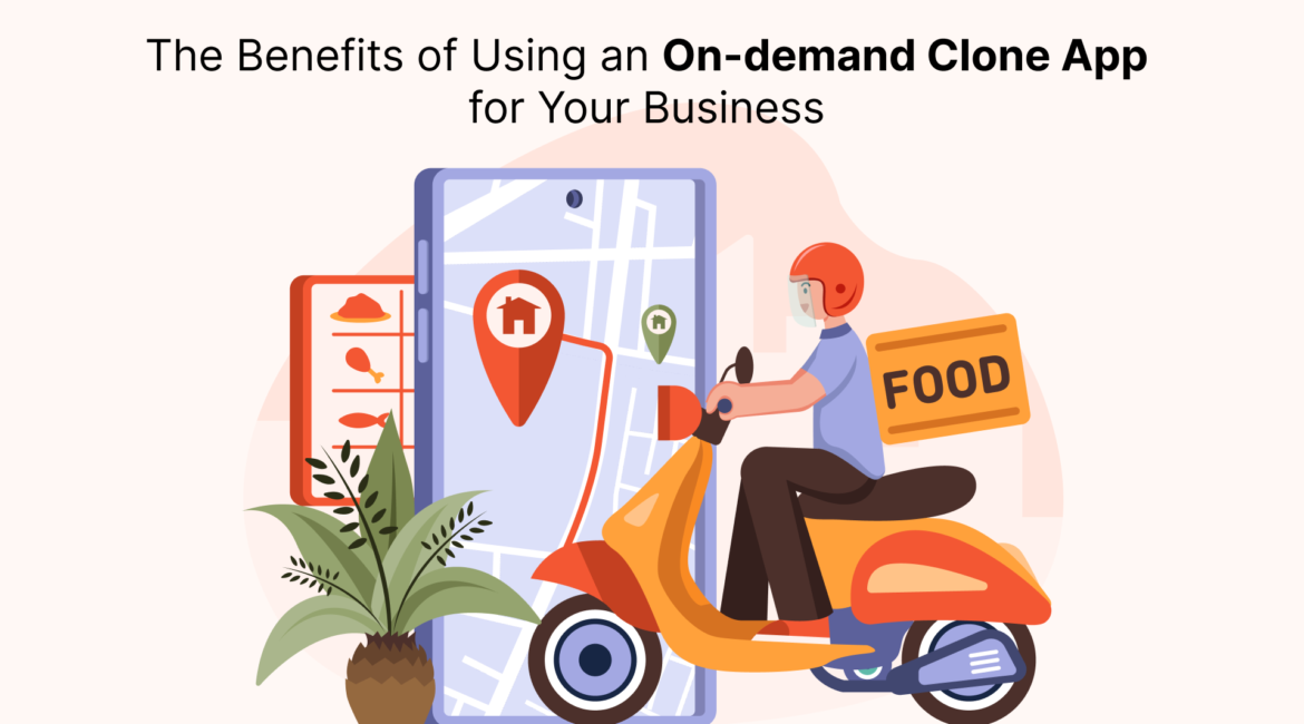 The Benefits of Using an On-demand Clone App for Your Business (1)