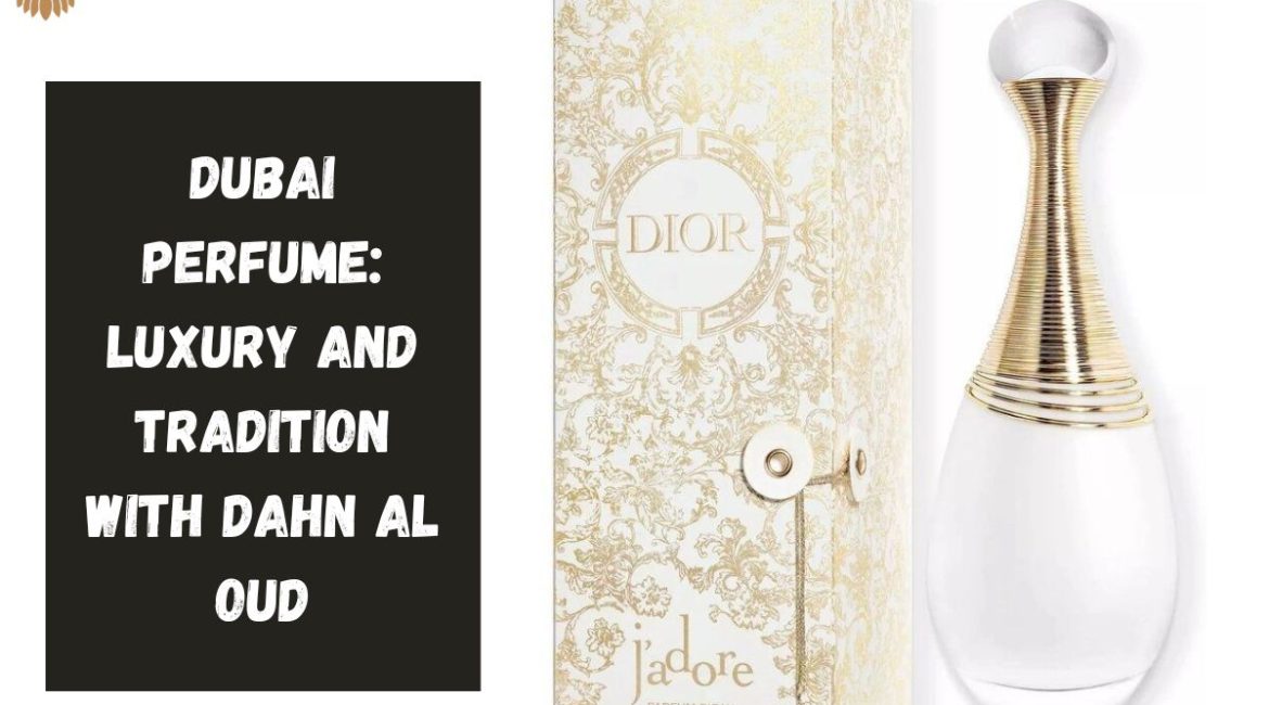 Dubai Perfume: Luxury and Tradition with Dahn Al Oud