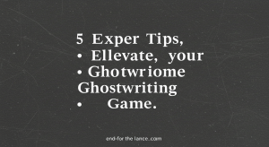 5 Expert Tips to Elevate Your Ghostwriting Game