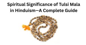 Spiritual Significance of Tulsi Mala in Hinduism—A Complete Guide