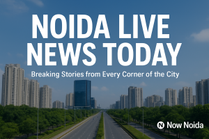 Noida Live News Today