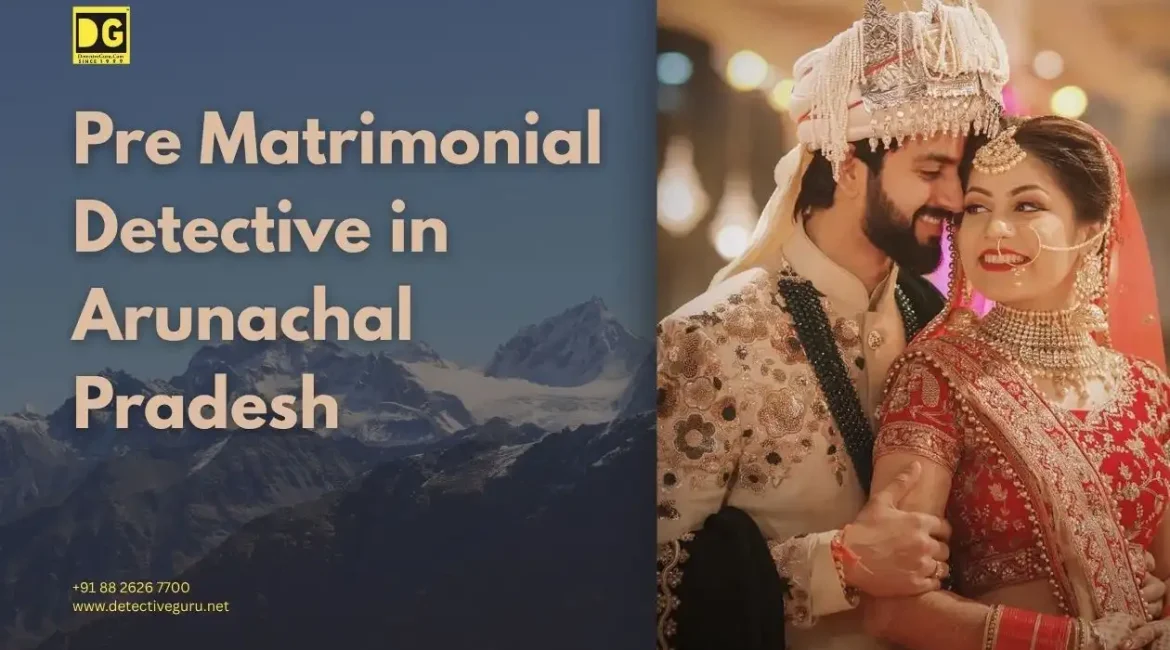 Pre Matrimonial Detective Arunachal Pradesh