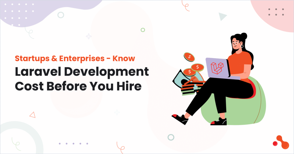 Startups & Enterprises - Know Laravel Development Cost Before You Hire