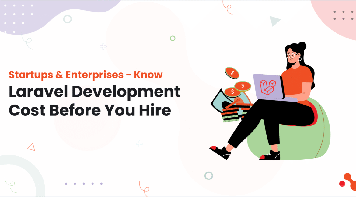 Startups & Enterprises - Know Laravel Development Cost Before You Hire