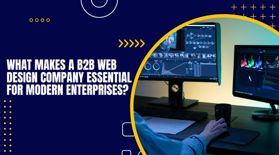 What Makes a B2B Web Design Company Essential for Modern Enterprises