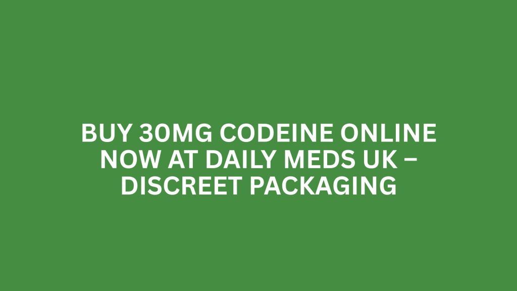 BUY 30MG CODEINE ONLINE NOW AT DAILY MEDS UK – DISCREET PACKAGING
