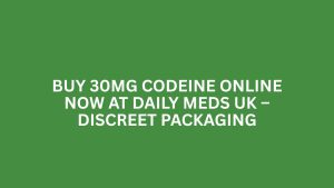 BUY 30MG CODEINE ONLINE NOW AT DAILY MEDS UK – DISCREET PACKAGING