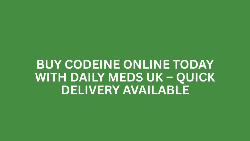 Buy Codeine Online Today with Daily Meds UK – Quick Delivery Available