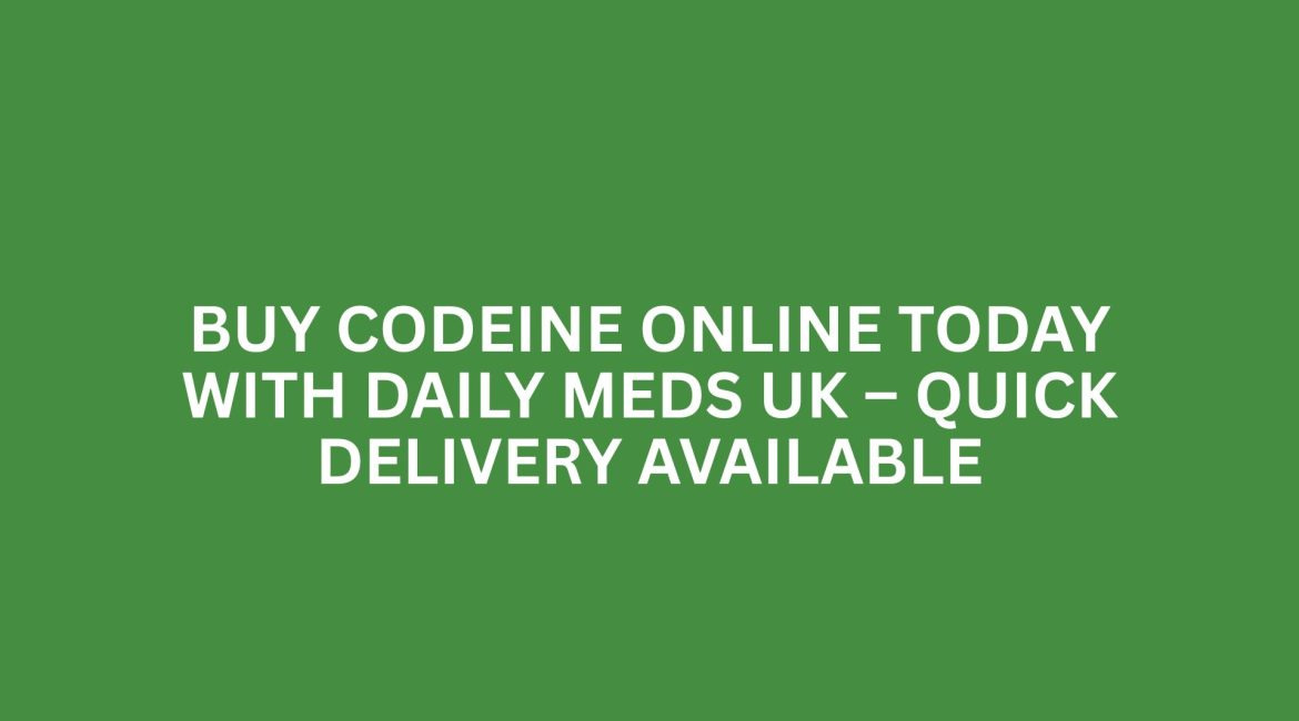 Buy Codeine Online Today with Daily Meds UK – Quick Delivery Available