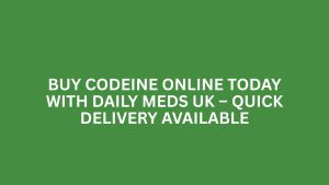 Buy Codeine Online Today with Daily Meds UK – Quick Delivery Available