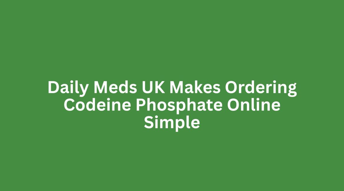 Daily Meds UK Makes Ordering Codeine Phosphate Online Simple