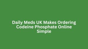 Daily Meds UK Makes Ordering Codeine Phosphate Online Simple