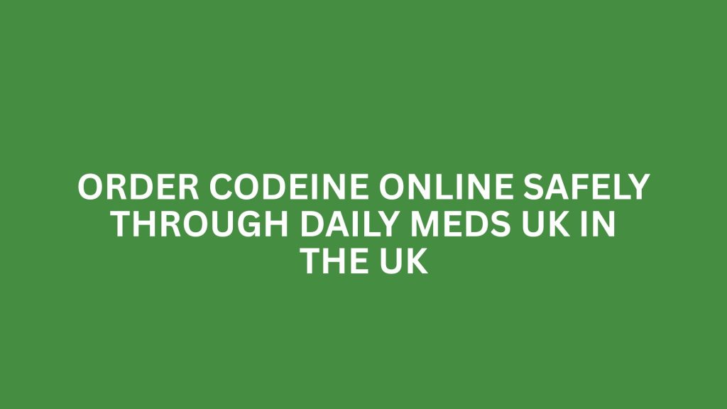 ORDER CODEINE ONLINE SAFELY THROUGH DAILY MEDS UK IN THE UK