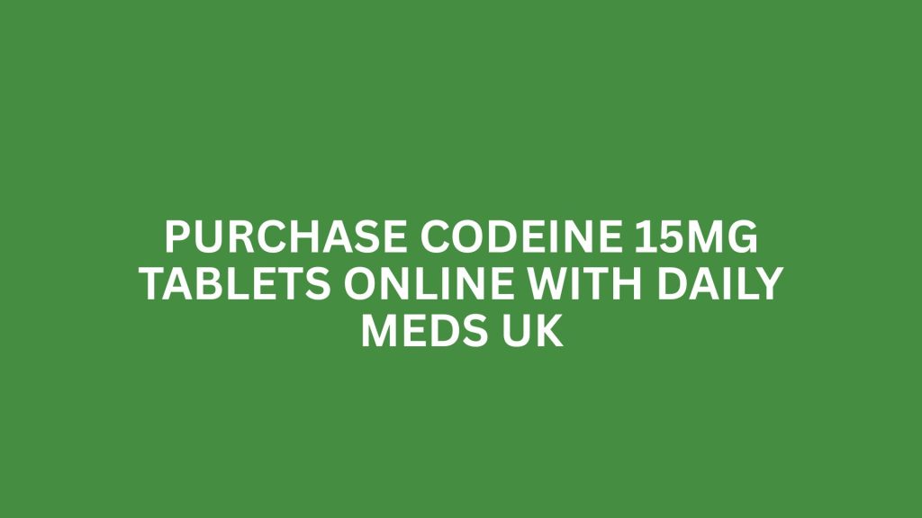 PURCHASE CODEINE 15MG TABLETS ONLINE WITH DAILY MEDS UK