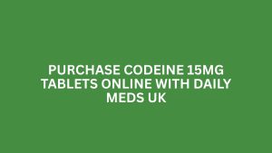PURCHASE CODEINE 15MG TABLETS ONLINE WITH DAILY MEDS UK