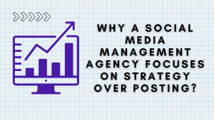 Why a Social Media Management Agency Focuses on Strategy Over Posting?